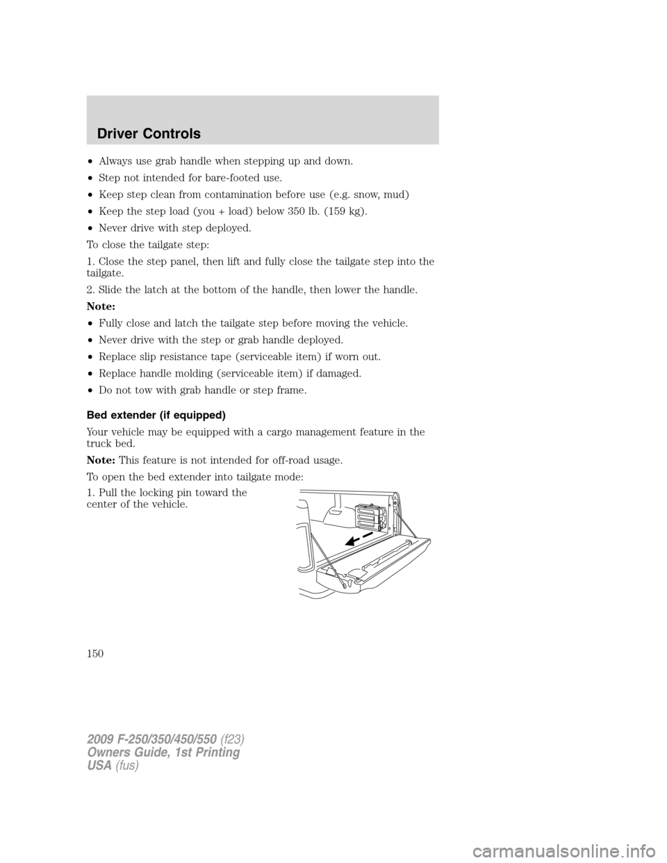 FORD SUPER DUTY 2009 2.G Owners Manual •Always use grab handle when stepping up and down.
•Step not intended for bare-footed use.
•Keep step clean from contamination before use (e.g. snow, mud)
•Keep the step load (you + load) belo FORD SUPER DUTY 2009 2.G Owners Manual •Always use grab handle when stepping up and down.
•Step not intended for bare-footed use.
•Keep step clean from contamination before use (e.g. snow, mud)
•Keep the step load (you + load) belo