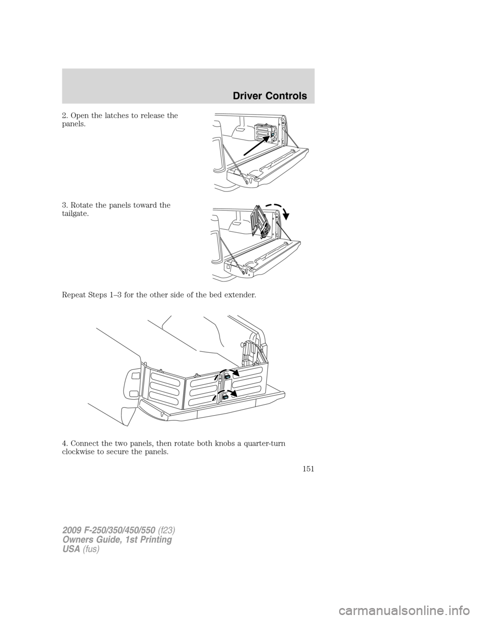 FORD SUPER DUTY 2009 2.G Owners Manual 2. Open the latches to release the
panels.
3. Rotate the panels toward the
tailgate.
Repeat Steps 1–3 for the other side of the bed extender.
4. Connect the two panels, then rotate both knobs a quar