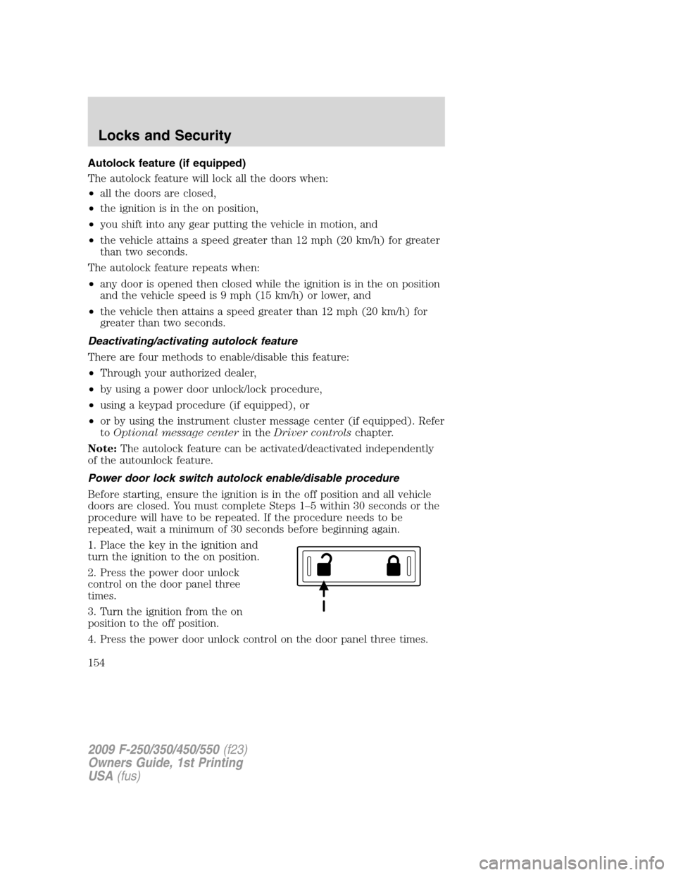 FORD SUPER DUTY 2009 2.G Owners Manual Autolock feature (if equipped)
The autolock feature will lock all the doors when:
•all the doors are closed,
•the ignition is in the on position,
•you shift into any gear putting the vehicle in 