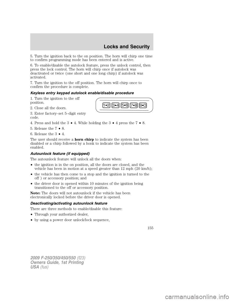 FORD SUPER DUTY 2009 2.G Owners Manual 5. Turn the ignition back to the on position. The horn will chirp one time
to confirm programming mode has been entered and is active.
6. To enable/disable the autolock feature, press the unlock contr