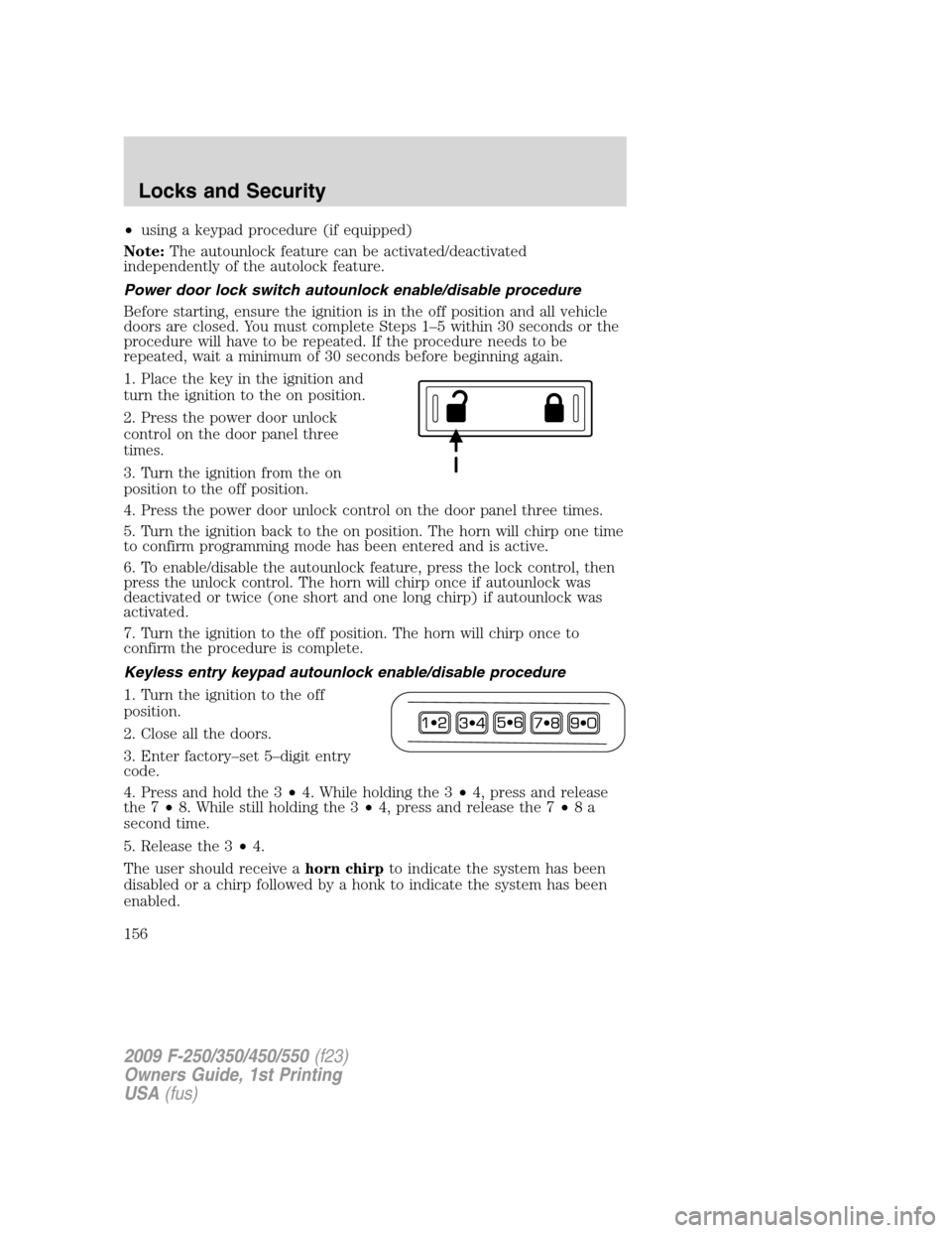 FORD SUPER DUTY 2009 2.G Owners Manual •using a keypad procedure (if equipped)
Note:The autounlock feature can be activated/deactivated
independently of the autolock feature.
Power door lock switch autounlock enable/disable procedure
Bef