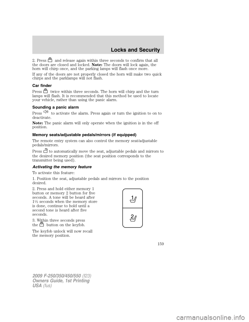 FORD SUPER DUTY 2009 2.G Owners Manual 2. Pressand release again within three seconds to confirm that all
the doors are closed and locked.Note:The doors will lock again, the
horn will chirp once, and the parking lamps will flash once more.