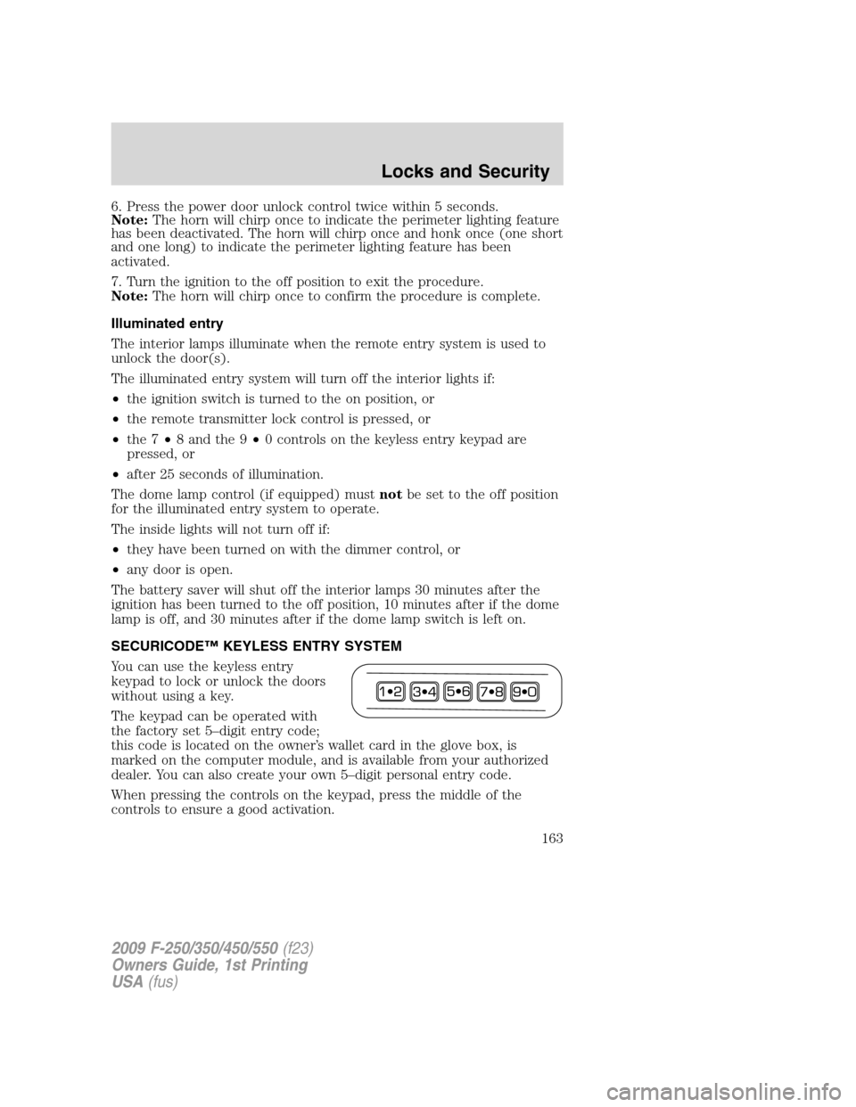 FORD SUPER DUTY 2009 2.G Owners Manual 6. Press the power door unlock control twice within 5 seconds.
Note:The horn will chirp once to indicate the perimeter lighting feature
has been deactivated. The horn will chirp once and honk once (on FORD SUPER DUTY 2009 2.G Owners Manual 6. Press the power door unlock control twice within 5 seconds.
Note:The horn will chirp once to indicate the perimeter lighting feature
has been deactivated. The horn will chirp once and honk once (on