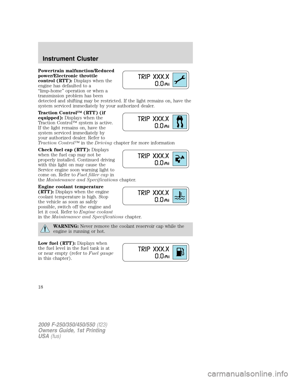 FORD SUPER DUTY 2009 2.G Owners Manual Powertrain malfunction/Reduced
power/Electronic throttle
control (RTT):Displays when the
engine has defaulted to a
“limp-home” operation or when a
transmission problem has been
detected and shifti