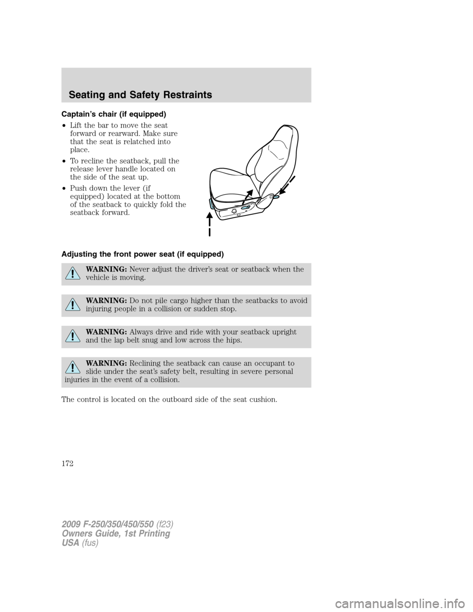 FORD SUPER DUTY 2009 2.G Owners Manual Captain’s chair (if equipped)
•Lift the bar to move the seat
forward or rearward. Make sure
that the seat is relatched into
place.
•To recline the seatback, pull the
release lever handle located FORD SUPER DUTY 2009 2.G Owners Manual Captain’s chair (if equipped)
•Lift the bar to move the seat
forward or rearward. Make sure
that the seat is relatched into
place.
•To recline the seatback, pull the
release lever handle located