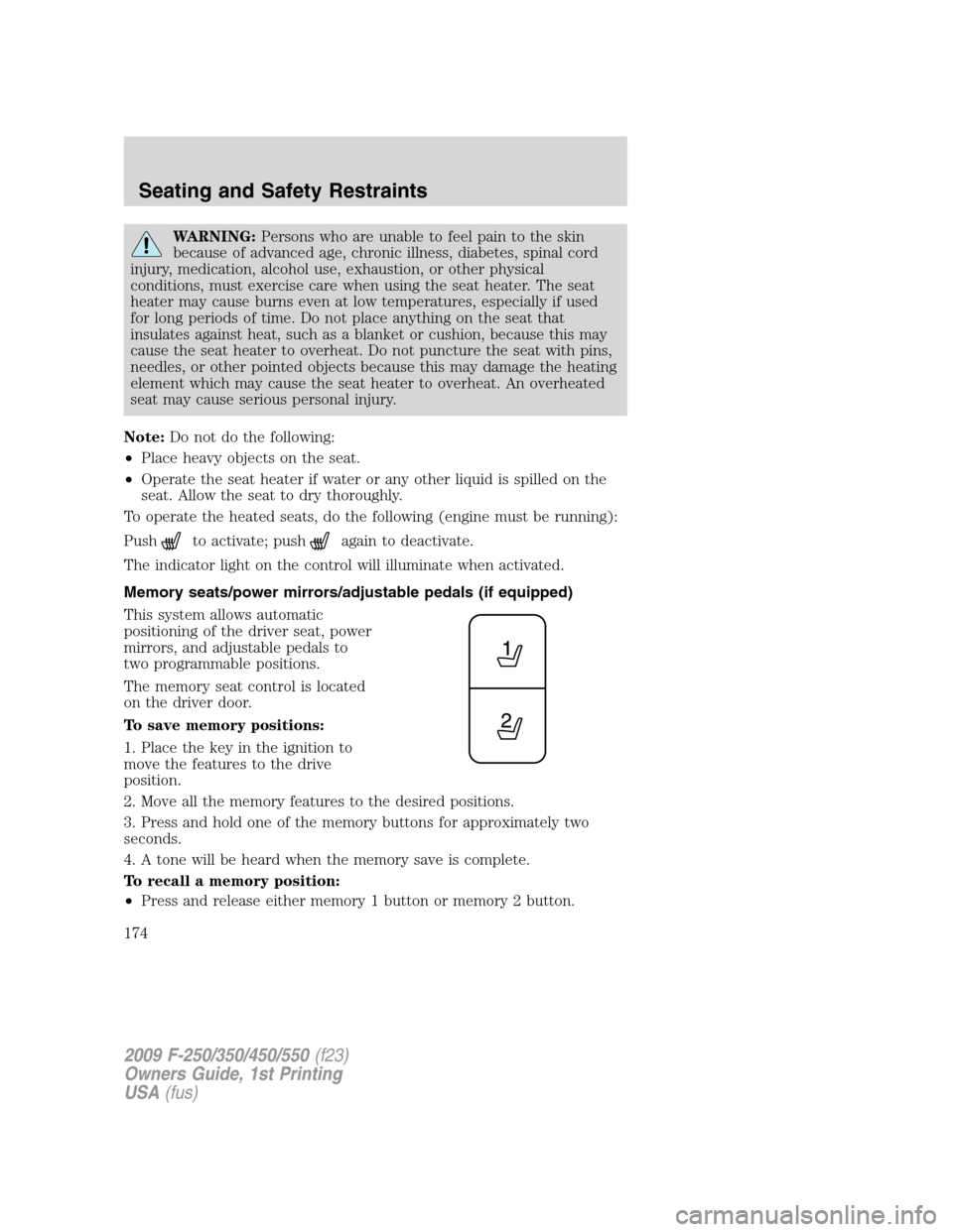 FORD SUPER DUTY 2009 2.G Owners Manual WARNING:Persons who are unable to feel pain to the skin
because of advanced age, chronic illness, diabetes, spinal cord
injury, medication, alcohol use, exhaustion, or other physical
conditions, must FORD SUPER DUTY 2009 2.G Owners Manual WARNING:Persons who are unable to feel pain to the skin
because of advanced age, chronic illness, diabetes, spinal cord
injury, medication, alcohol use, exhaustion, or other physical
conditions, must