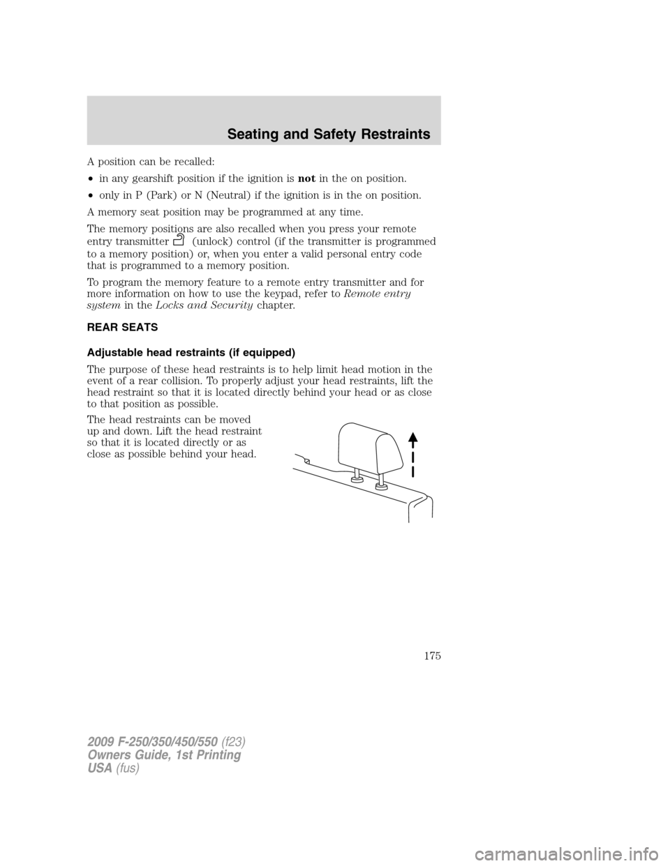 FORD SUPER DUTY 2009 2.G Owners Manual A position can be recalled:
•in any gearshift position if the ignition isnotin the on position.
•only in P (Park) or N (Neutral) if the ignition is in the on position.
A memory seat position may b FORD SUPER DUTY 2009 2.G Owners Manual A position can be recalled:
•in any gearshift position if the ignition isnotin the on position.
•only in P (Park) or N (Neutral) if the ignition is in the on position.
A memory seat position may b