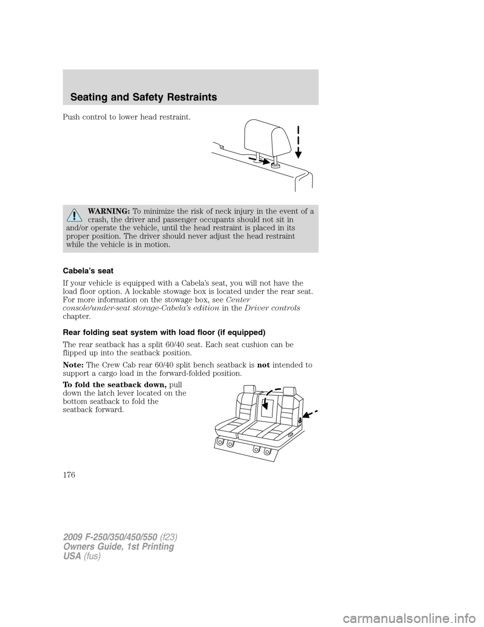 FORD SUPER DUTY 2009 2.G Owners Manual Push control to lower head restraint.
WARNING:To minimize the risk of neck injury in the event of a
crash, the driver and passenger occupants should not sit in
and/or operate the vehicle, until the he FORD SUPER DUTY 2009 2.G Owners Manual Push control to lower head restraint.
WARNING:To minimize the risk of neck injury in the event of a
crash, the driver and passenger occupants should not sit in
and/or operate the vehicle, until the he