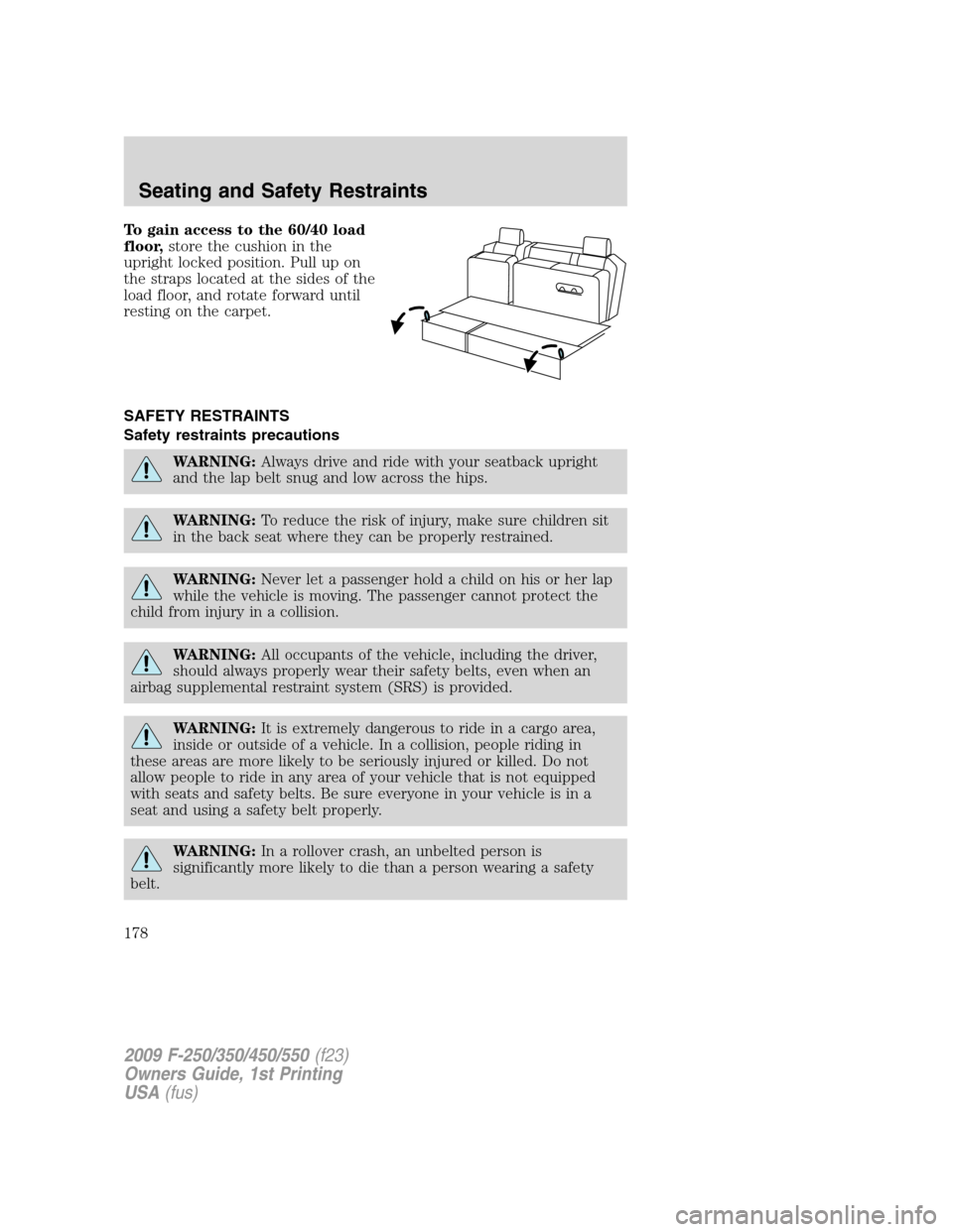 FORD SUPER DUTY 2009 2.G Owners Manual To gain access to the 60/40 load
floor,store the cushion in the
upright locked position. Pull up on
the straps located at the sides of the
load floor, and rotate forward until
resting on the carpet.
S FORD SUPER DUTY 2009 2.G Owners Manual To gain access to the 60/40 load
floor,store the cushion in the
upright locked position. Pull up on
the straps located at the sides of the
load floor, and rotate forward until
resting on the carpet.
S