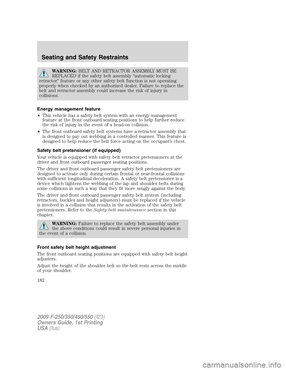 FORD SUPER DUTY 2009 2.G Owners Manual WARNING:BELT AND RETRACTOR ASSEMBLY MUST BE
REPLACED if the safety belt assembly “automatic locking
retractor” feature or any other safety belt function is not operating
properly when checked by a