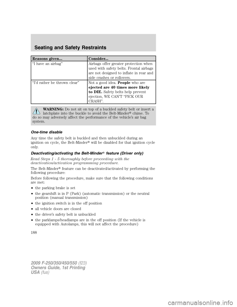 FORD SUPER DUTY 2009 2.G Owners Manual Reasons given... Consider...
“I have an airbag” Airbags offer greater protection when
used with safety belts. Frontal airbags
are not designed to inflate in rear and
side crashes or rollovers.
“