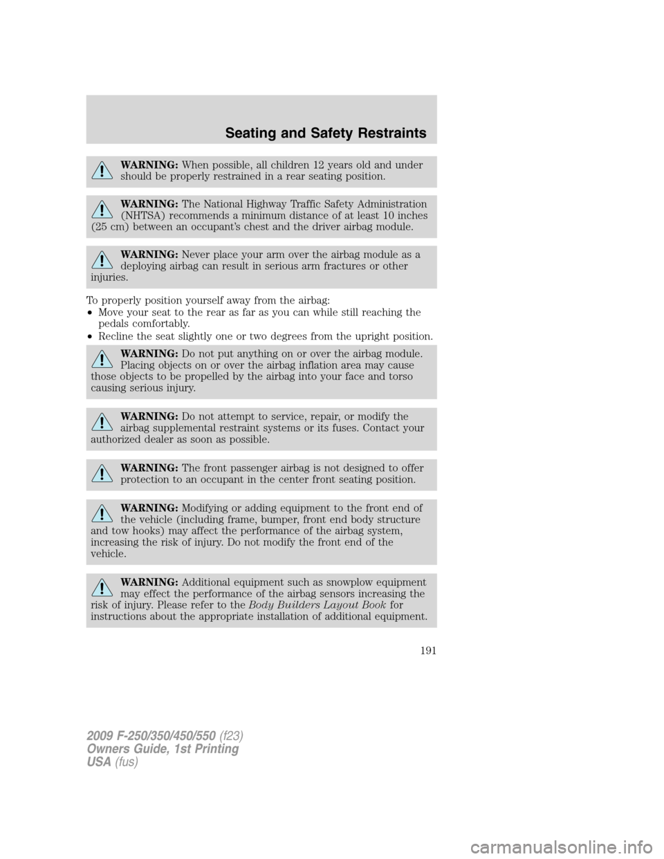 FORD SUPER DUTY 2009 2.G Owners Manual WARNING:When possible, all children 12 years old and under
should be properly restrained in a rear seating position.
WARNING:The National Highway Traffic Safety Administration
(NHTSA) recommends a min