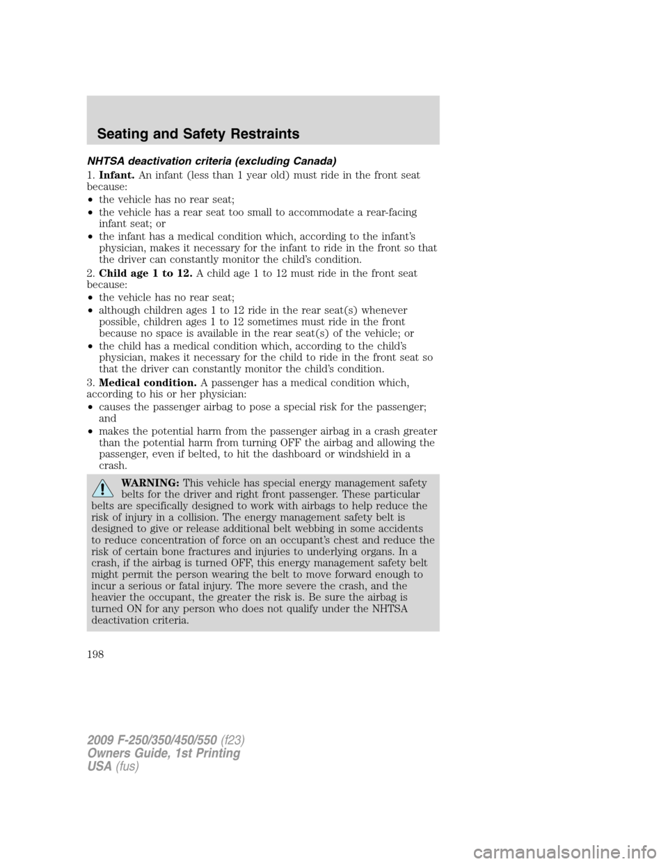 FORD SUPER DUTY 2009 2.G Owners Manual NHTSA deactivation criteria (excluding Canada)
1.Infant.An infant (less than 1 year old) must ride in the front seat
because:
•the vehicle has no rear seat;
•the vehicle has a rear seat too small 