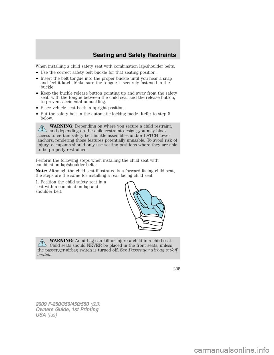 FORD SUPER DUTY 2009 2.G Owners Manual When installing a child safety seat with combination lap/shoulder belts:
•Use the correct safety belt buckle for that seating position.
•Insert the belt tongue into the proper buckle until you hea FORD SUPER DUTY 2009 2.G Owners Manual When installing a child safety seat with combination lap/shoulder belts:
•Use the correct safety belt buckle for that seating position.
•Insert the belt tongue into the proper buckle until you hea