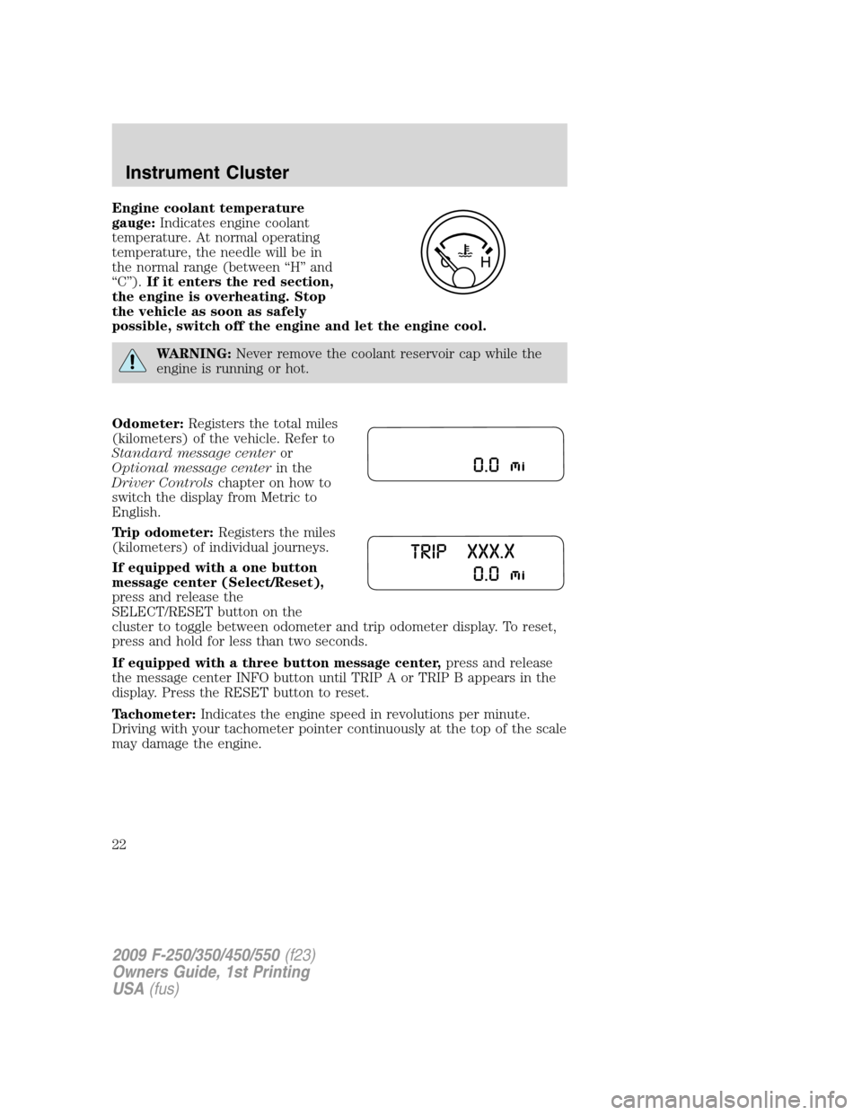 FORD SUPER DUTY 2009 2.G Owners Manual Engine coolant temperature
gauge:Indicates engine coolant
temperature. At normal operating
temperature, the needle will be in
the normal range (between “H” and
“C”).If it enters the red sectio