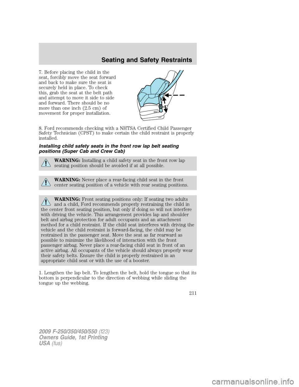 FORD SUPER DUTY 2009 2.G Owners Manual 7. Before placing the child in the
seat, forcibly move the seat forward
and back to make sure the seat is
securely held in place. To check
this, grab the seat at the belt path
and attempt to move it s FORD SUPER DUTY 2009 2.G Owners Manual 7. Before placing the child in the
seat, forcibly move the seat forward
and back to make sure the seat is
securely held in place. To check
this, grab the seat at the belt path
and attempt to move it s