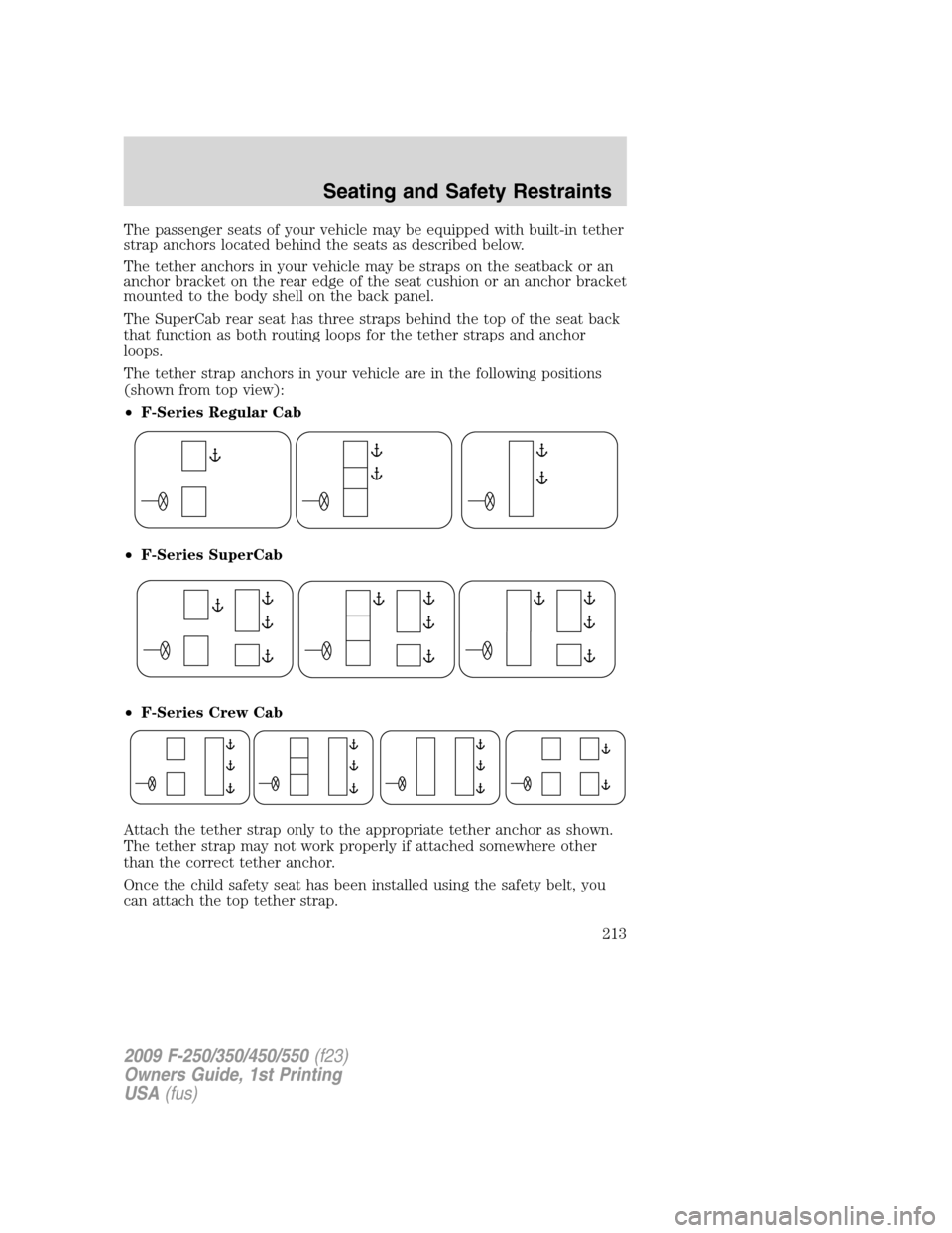 FORD SUPER DUTY 2009 2.G Owners Manual The passenger seats of your vehicle may be equipped with built-in tether
strap anchors located behind the seats as described below.
The tether anchors in your vehicle may be straps on the seatback or FORD SUPER DUTY 2009 2.G Owners Manual The passenger seats of your vehicle may be equipped with built-in tether
strap anchors located behind the seats as described below.
The tether anchors in your vehicle may be straps on the seatback or