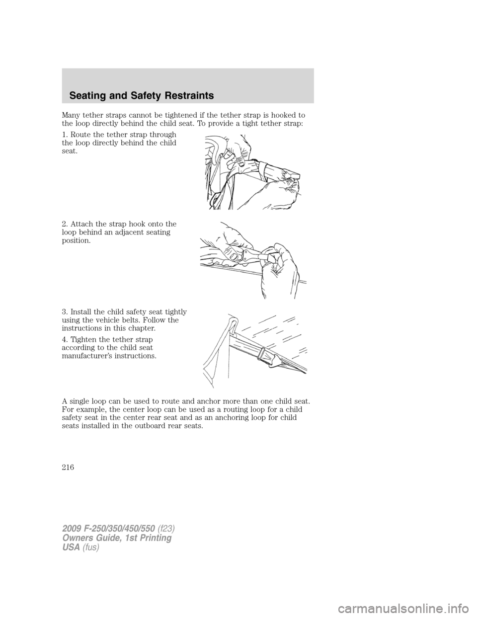FORD SUPER DUTY 2009 2.G Owners Manual Many tether straps cannot be tightened if the tether strap is hooked to
the loop directly behind the child seat. To provide a tight tether strap:
1. Route the tether strap through
the loop directly be FORD SUPER DUTY 2009 2.G Owners Manual Many tether straps cannot be tightened if the tether strap is hooked to
the loop directly behind the child seat. To provide a tight tether strap:
1. Route the tether strap through
the loop directly be