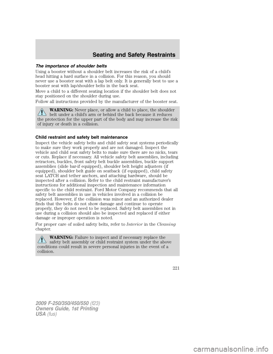 FORD SUPER DUTY 2009 2.G Owners Manual The importance of shoulder belts
Using a booster without a shoulder belt increases the risk of a child’s
head hitting a hard surface in a collision. For this reason, you should
never use a booster s FORD SUPER DUTY 2009 2.G Owners Manual The importance of shoulder belts
Using a booster without a shoulder belt increases the risk of a child’s
head hitting a hard surface in a collision. For this reason, you should
never use a booster s