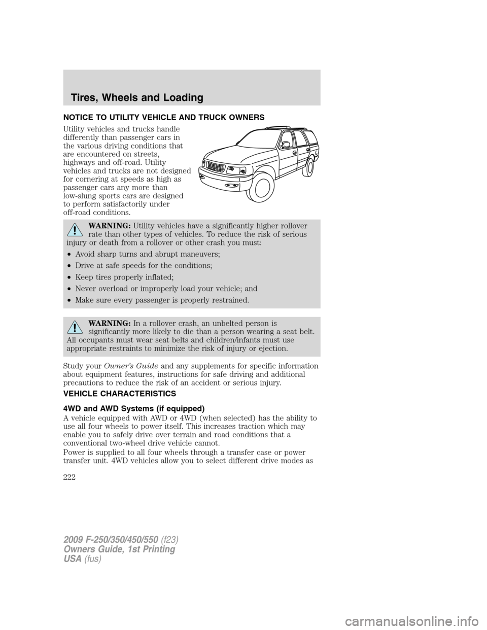 FORD SUPER DUTY 2009 2.G Owners Manual NOTICE TO UTILITY VEHICLE AND TRUCK OWNERS
Utility vehicles and trucks handle
differently than passenger cars in
the various driving conditions that
are encountered on streets,
highways and off-road. FORD SUPER DUTY 2009 2.G Owners Manual NOTICE TO UTILITY VEHICLE AND TRUCK OWNERS
Utility vehicles and trucks handle
differently than passenger cars in
the various driving conditions that
are encountered on streets,
highways and off-road.