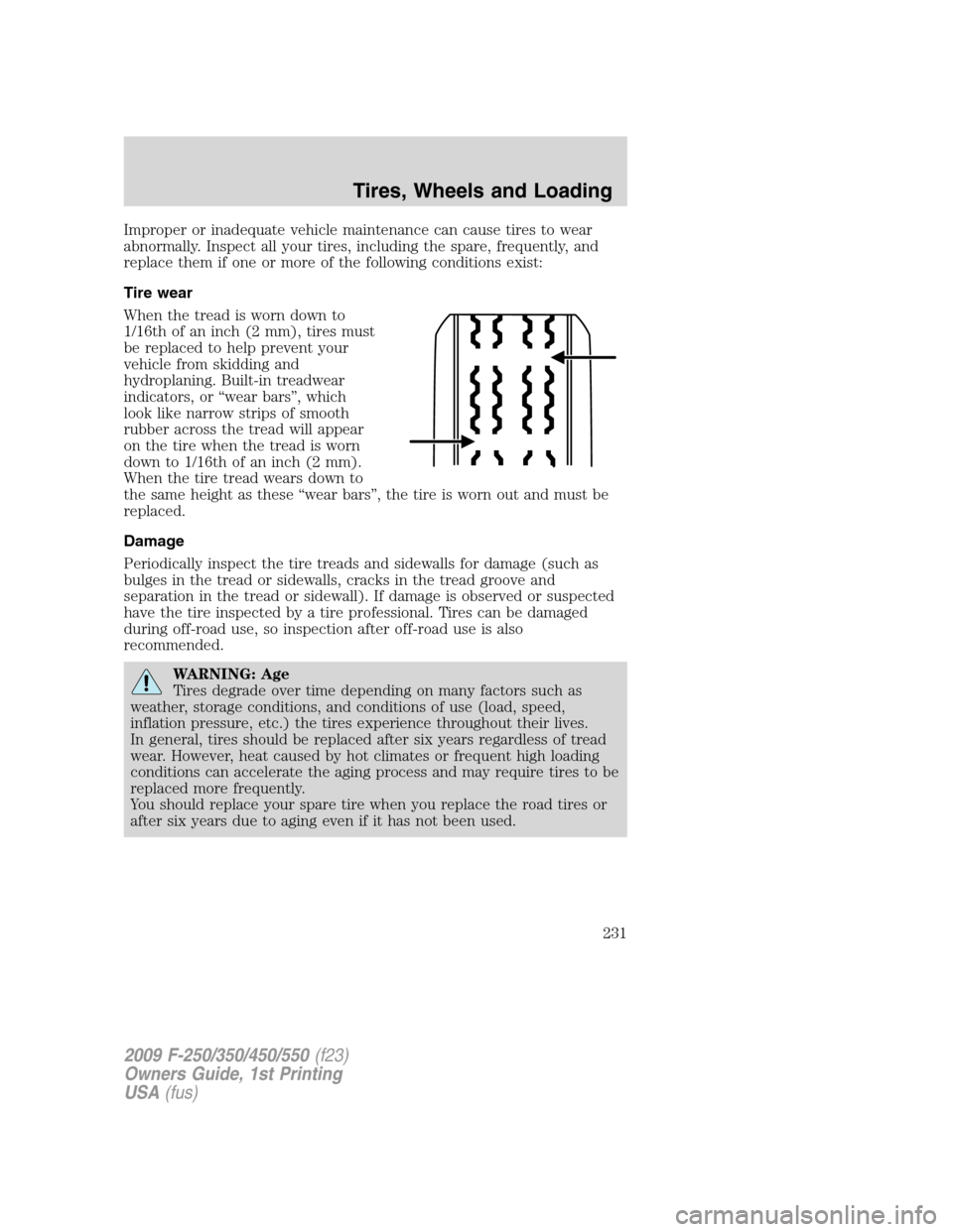 FORD SUPER DUTY 2009 2.G Owners Manual Improper or inadequate vehicle maintenance can cause tires to wear
abnormally. Inspect all your tires, including the spare, frequently, and
replace them if one or more of the following conditions exis FORD SUPER DUTY 2009 2.G Owners Manual Improper or inadequate vehicle maintenance can cause tires to wear
abnormally. Inspect all your tires, including the spare, frequently, and
replace them if one or more of the following conditions exis