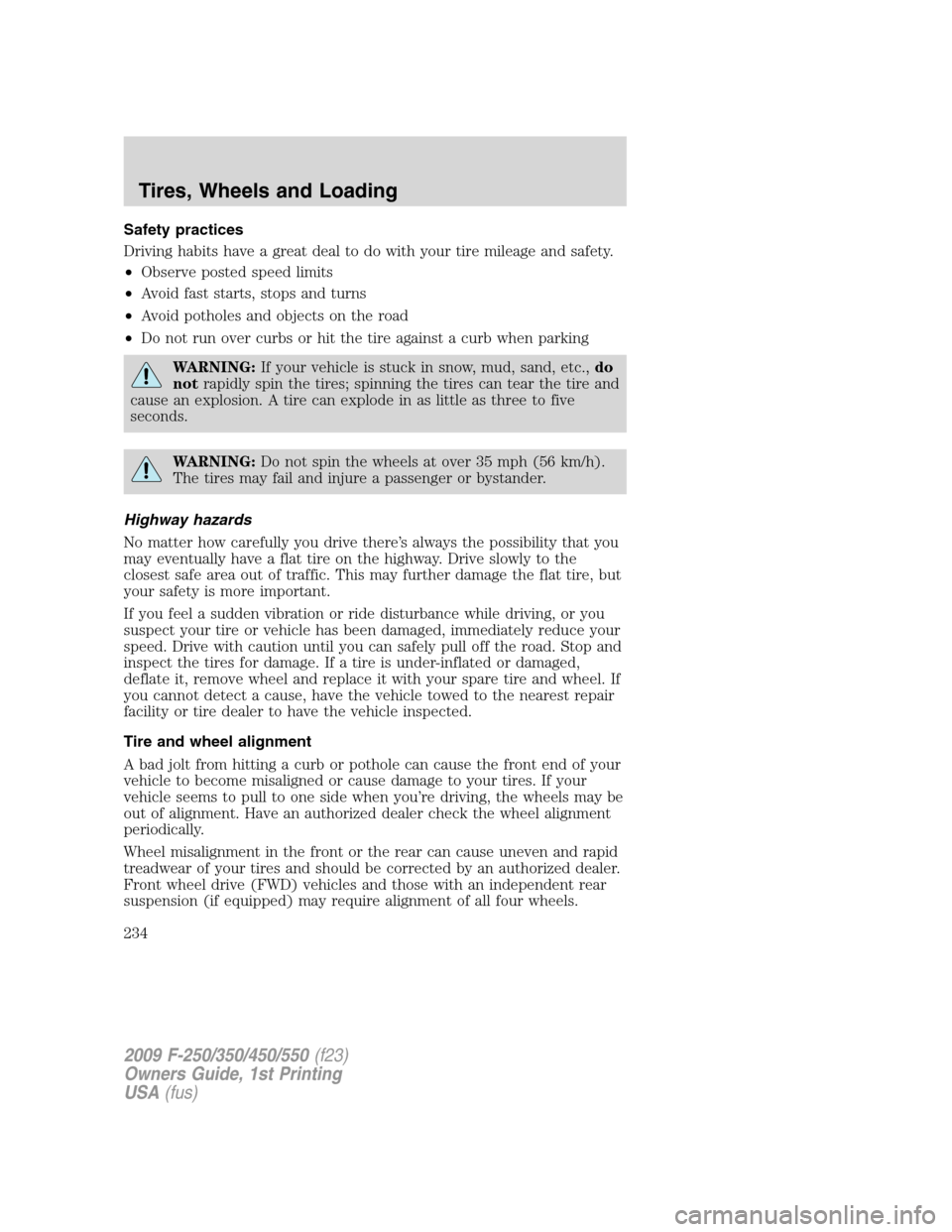 FORD SUPER DUTY 2009 2.G Owners Manual Safety practices
Driving habits have a great deal to do with your tire mileage and safety.
•Observe posted speed limits
•Avoid fast starts, stops and turns
•Avoid potholes and objects on the roa FORD SUPER DUTY 2009 2.G Owners Manual Safety practices
Driving habits have a great deal to do with your tire mileage and safety.
•Observe posted speed limits
•Avoid fast starts, stops and turns
•Avoid potholes and objects on the roa