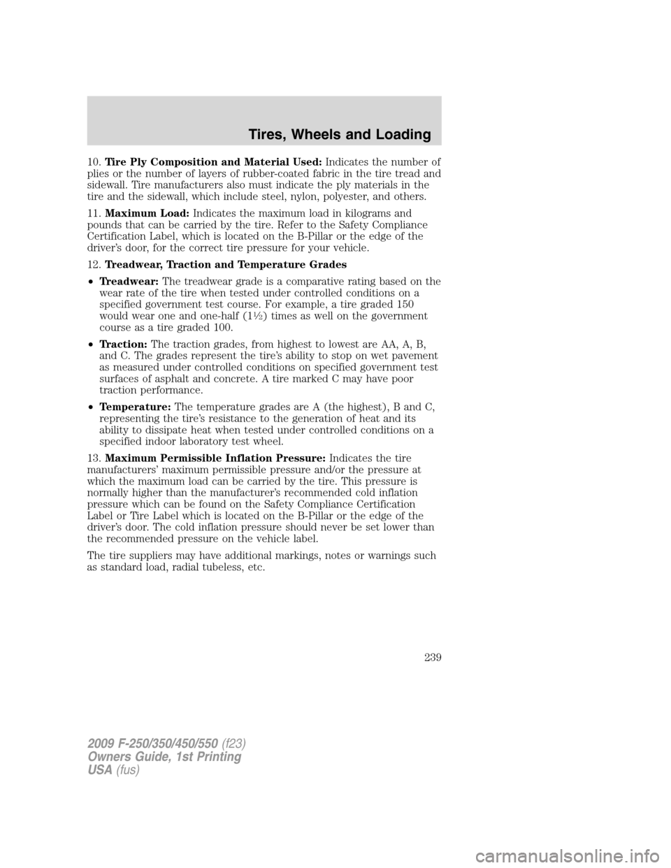 FORD SUPER DUTY 2009 2.G Owners Manual 10.Tire Ply Composition and Material Used:Indicates the number of
plies or the number of layers of rubber-coated fabric in the tire tread and
sidewall. Tire manufacturers also must indicate the ply ma FORD SUPER DUTY 2009 2.G Owners Manual 10.Tire Ply Composition and Material Used:Indicates the number of
plies or the number of layers of rubber-coated fabric in the tire tread and
sidewall. Tire manufacturers also must indicate the ply ma