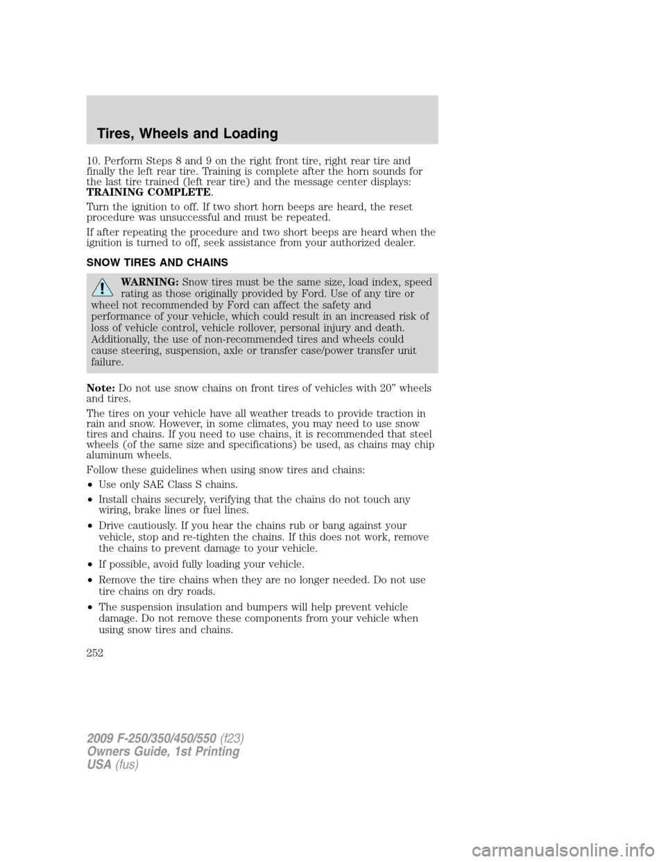FORD SUPER DUTY 2009 2.G Owners Manual 10. Perform Steps 8 and 9 on the right front tire, right rear tire and
finally the left rear tire. Training is complete after the horn sounds for
the last tire trained (left rear tire) and the message FORD SUPER DUTY 2009 2.G Owners Manual 10. Perform Steps 8 and 9 on the right front tire, right rear tire and
finally the left rear tire. Training is complete after the horn sounds for
the last tire trained (left rear tire) and the message