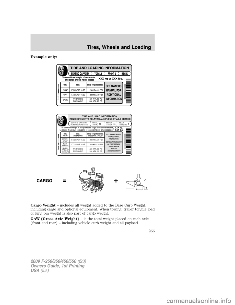 FORD SUPER DUTY 2009 2.G Owners Manual Example only:
Cargo Weight– includes all weight added to the Base Curb Weight,
including cargo and optional equipment. When towing, trailer tongue load
or king pin weight is also part of cargo weigh FORD SUPER DUTY 2009 2.G Owners Manual Example only:
Cargo Weight– includes all weight added to the Base Curb Weight,
including cargo and optional equipment. When towing, trailer tongue load
or king pin weight is also part of cargo weigh