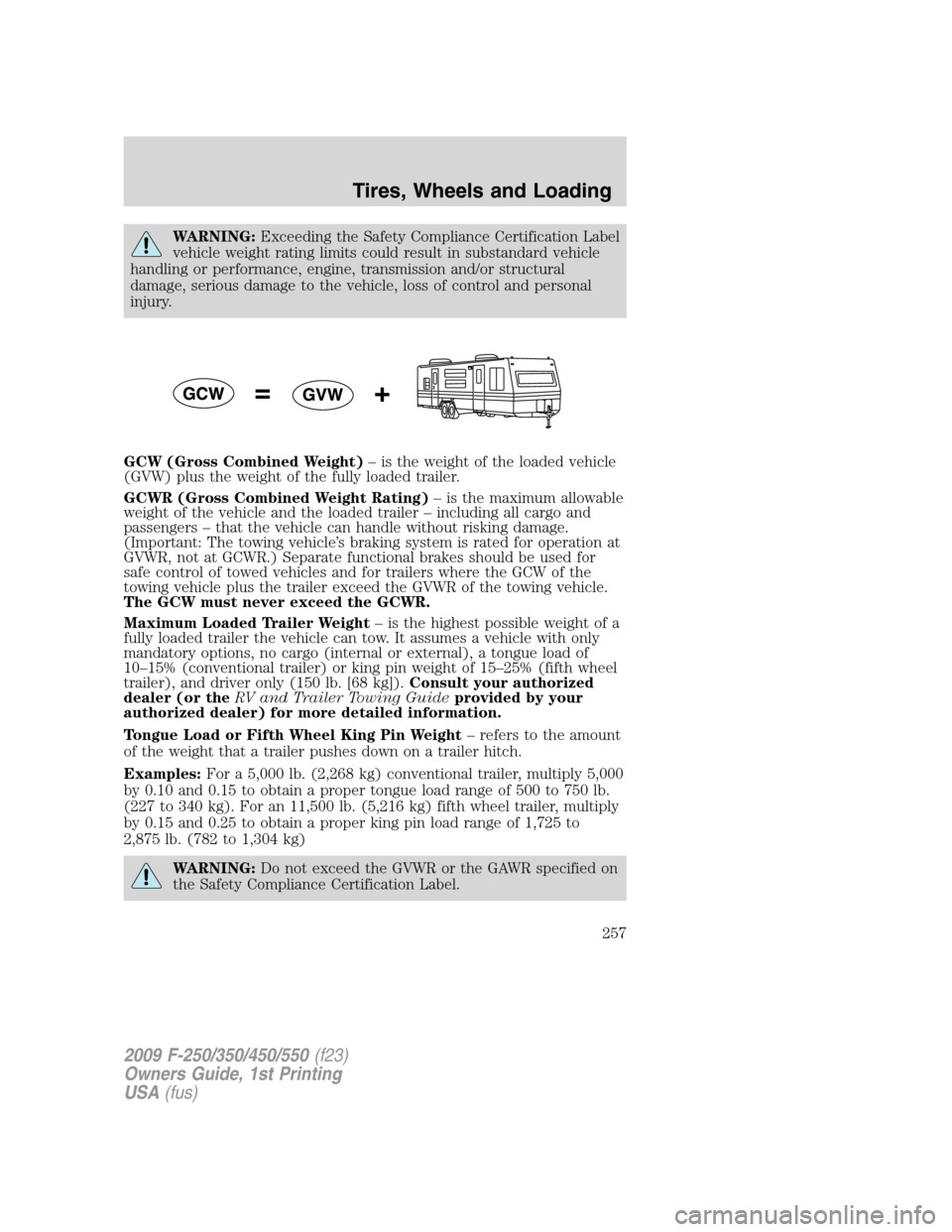 FORD SUPER DUTY 2009 2.G Owners Manual WARNING:Exceeding the Safety Compliance Certification Label
vehicle weight rating limits could result in substandard vehicle
handling or performance, engine, transmission and/or structural
damage, ser