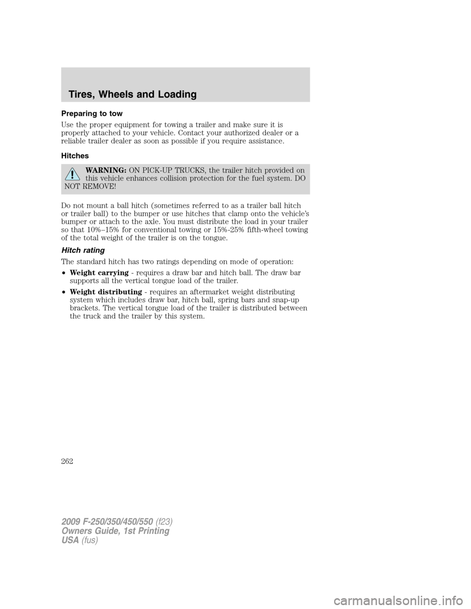 FORD SUPER DUTY 2009 2.G Owners Manual Preparing to tow
Use the proper equipment for towing a trailer and make sure it is
properly attached to your vehicle. Contact your authorized dealer or a
reliable trailer dealer as soon as possible if FORD SUPER DUTY 2009 2.G Owners Manual Preparing to tow
Use the proper equipment for towing a trailer and make sure it is
properly attached to your vehicle. Contact your authorized dealer or a
reliable trailer dealer as soon as possible if