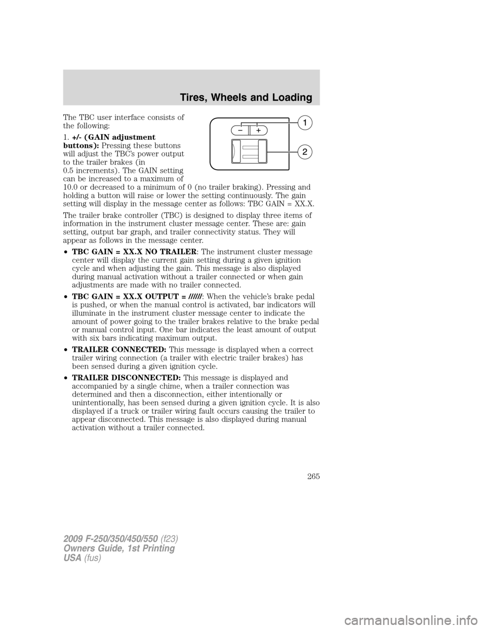 FORD SUPER DUTY 2009 2.G Owners Manual The TBC user interface consists of
the following:
1.+/- (GAIN adjustment
buttons):Pressing these buttons
will adjust the TBC’s power output
to the trailer brakes (in
0.5 increments). The GAIN settin FORD SUPER DUTY 2009 2.G Owners Manual The TBC user interface consists of
the following:
1.+/- (GAIN adjustment
buttons):Pressing these buttons
will adjust the TBC’s power output
to the trailer brakes (in
0.5 increments). The GAIN settin
