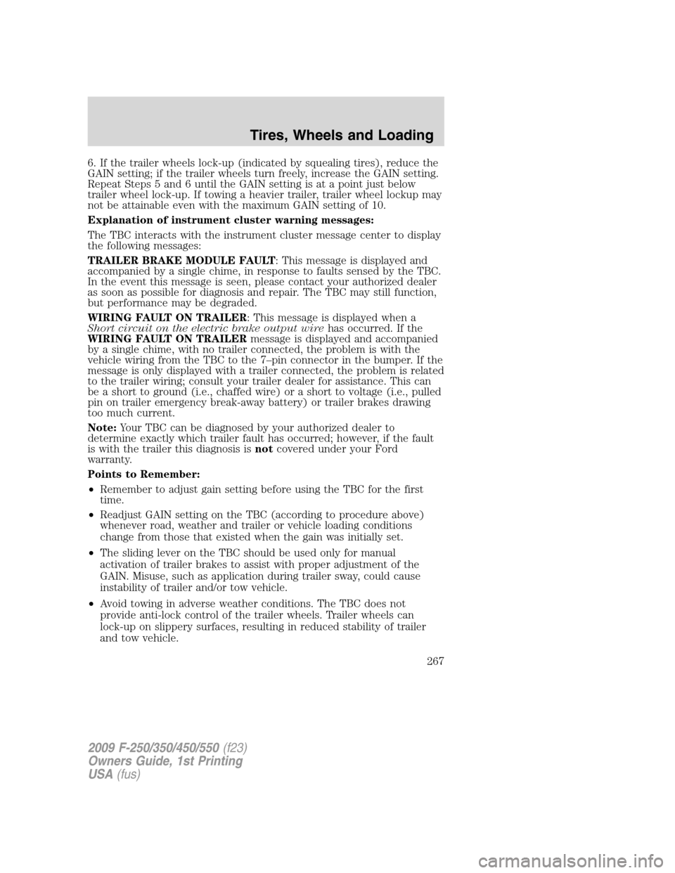 FORD SUPER DUTY 2009 2.G Owners Manual 6. If the trailer wheels lock-up (indicated by squealing tires), reduce the
GAIN setting; if the trailer wheels turn freely, increase the GAIN setting.
Repeat Steps 5 and 6 until the GAIN setting is a FORD SUPER DUTY 2009 2.G Owners Manual 6. If the trailer wheels lock-up (indicated by squealing tires), reduce the
GAIN setting; if the trailer wheels turn freely, increase the GAIN setting.
Repeat Steps 5 and 6 until the GAIN setting is a