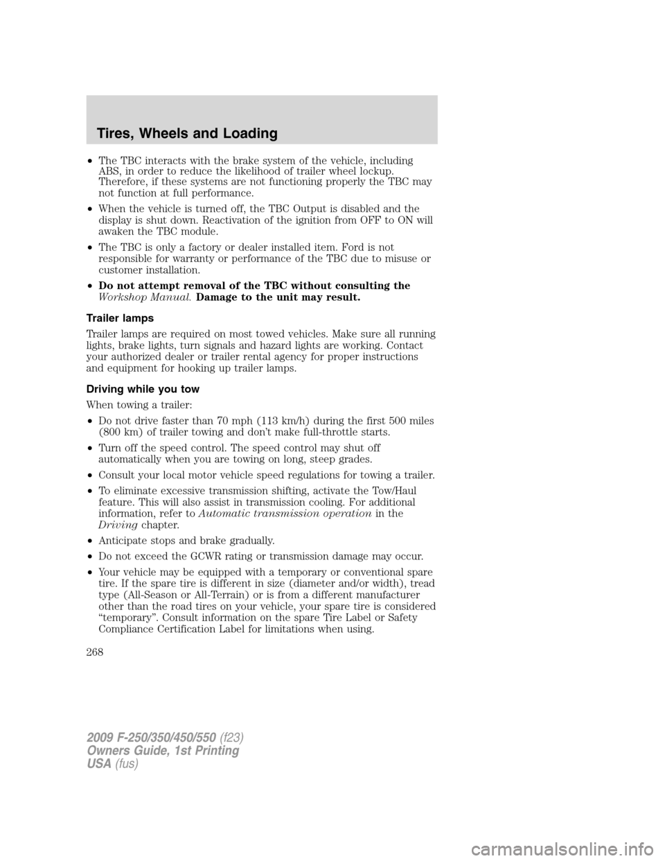 FORD SUPER DUTY 2009 2.G Owners Manual •The TBC interacts with the brake system of the vehicle, including
ABS, in order to reduce the likelihood of trailer wheel lockup.
Therefore, if these systems are not functioning properly the TBC ma FORD SUPER DUTY 2009 2.G Owners Manual •The TBC interacts with the brake system of the vehicle, including
ABS, in order to reduce the likelihood of trailer wheel lockup.
Therefore, if these systems are not functioning properly the TBC ma