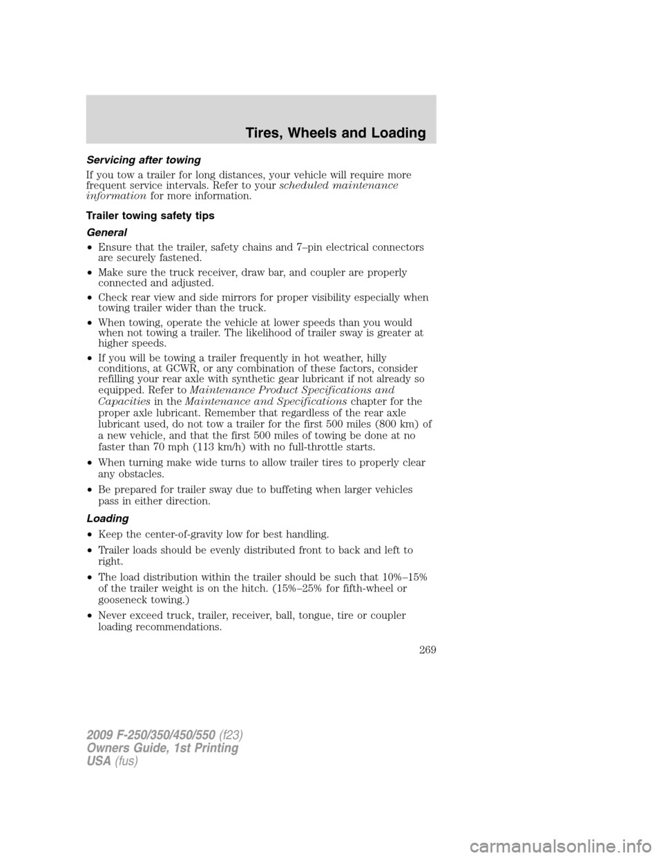 FORD SUPER DUTY 2009 2.G Owners Manual Servicing after towing
If you tow a trailer for long distances, your vehicle will require more
frequent service intervals. Refer to yourscheduled maintenance
informationfor more information.
Trailer t FORD SUPER DUTY 2009 2.G Owners Manual Servicing after towing
If you tow a trailer for long distances, your vehicle will require more
frequent service intervals. Refer to yourscheduled maintenance
informationfor more information.
Trailer t