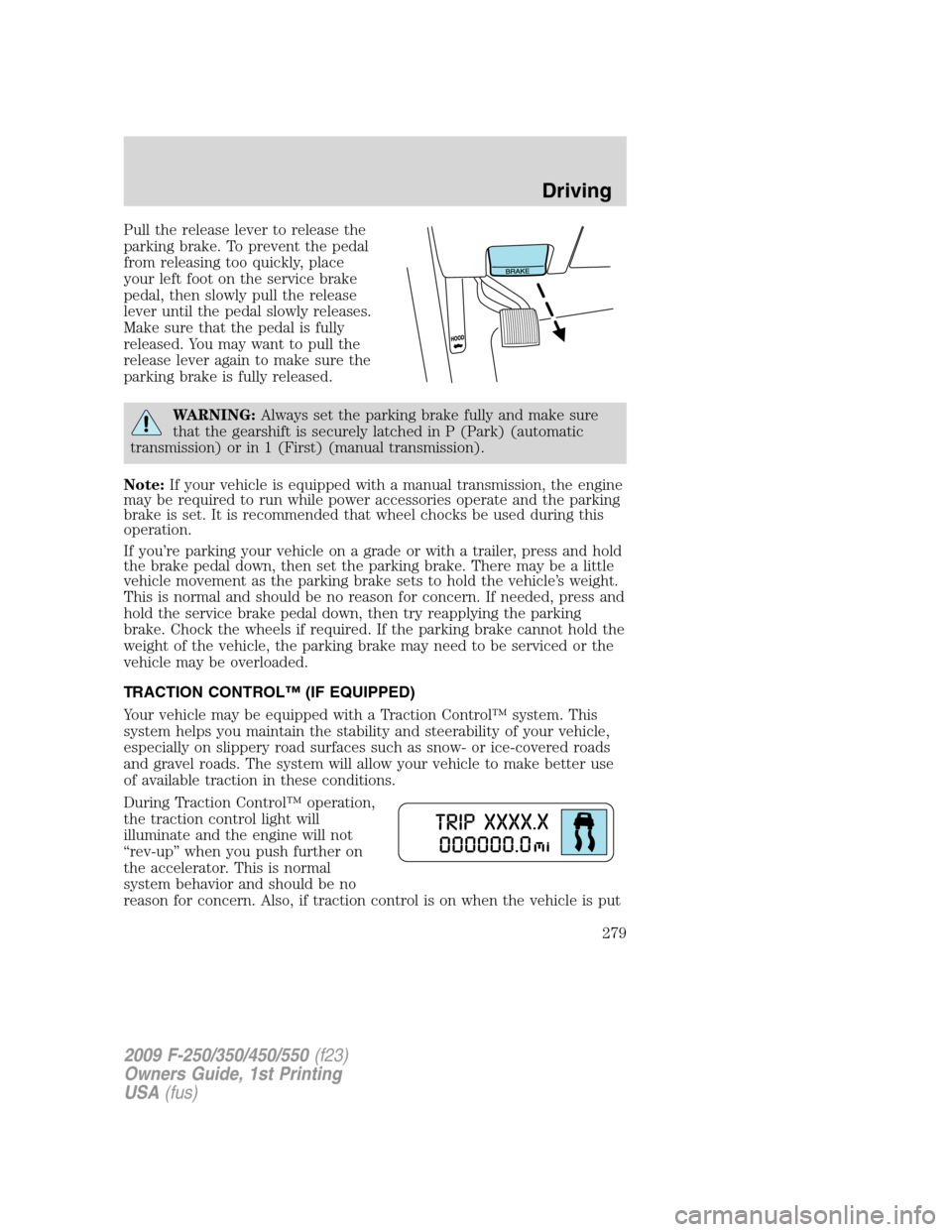 FORD SUPER DUTY 2009 2.G Owners Manual Pull the release lever to release the
parking brake. To prevent the pedal
from releasing too quickly, place
your left foot on the service brake
pedal, then slowly pull the release
lever until the peda FORD SUPER DUTY 2009 2.G Owners Manual Pull the release lever to release the
parking brake. To prevent the pedal
from releasing too quickly, place
your left foot on the service brake
pedal, then slowly pull the release
lever until the peda