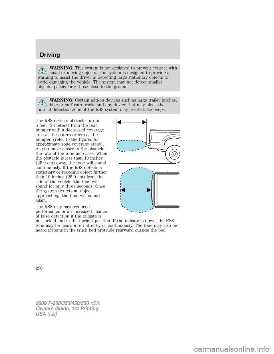 FORD SUPER DUTY 2009 2.G Owners Manual WARNING:This system is not designed to prevent contact with
small or moving objects. The system is designed to provide a
warning to assist the driver in detecting large stationary objects to
avoid dam FORD SUPER DUTY 2009 2.G Owners Manual WARNING:This system is not designed to prevent contact with
small or moving objects. The system is designed to provide a
warning to assist the driver in detecting large stationary objects to
avoid dam