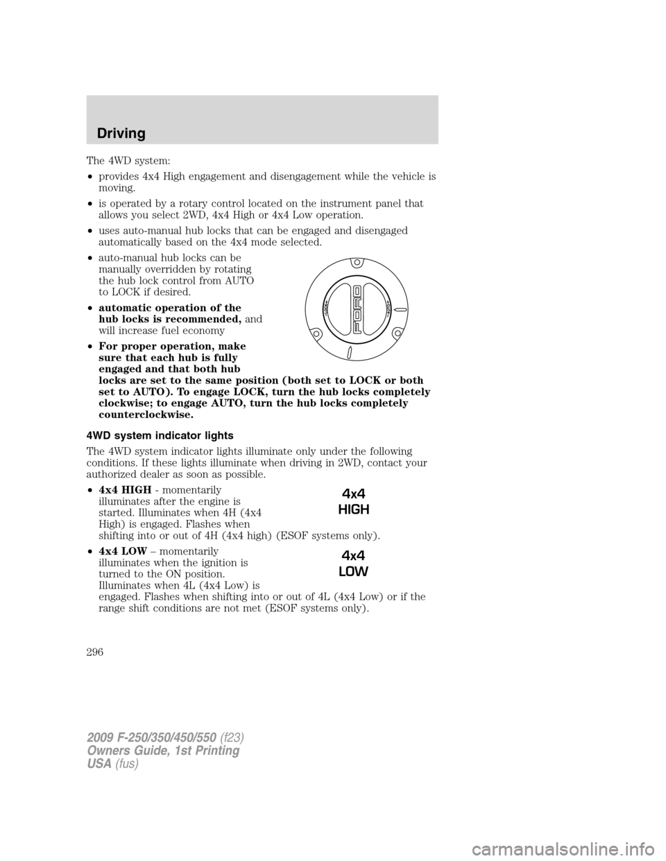 FORD SUPER DUTY 2009 2.G Owners Manual The 4WD system:
•provides 4x4 High engagement and disengagement while the vehicle is
moving.
•is operated by a rotary control located on the instrument panel that
allows you select 2WD, 4x4 High o FORD SUPER DUTY 2009 2.G Owners Manual The 4WD system:
•provides 4x4 High engagement and disengagement while the vehicle is
moving.
•is operated by a rotary control located on the instrument panel that
allows you select 2WD, 4x4 High o