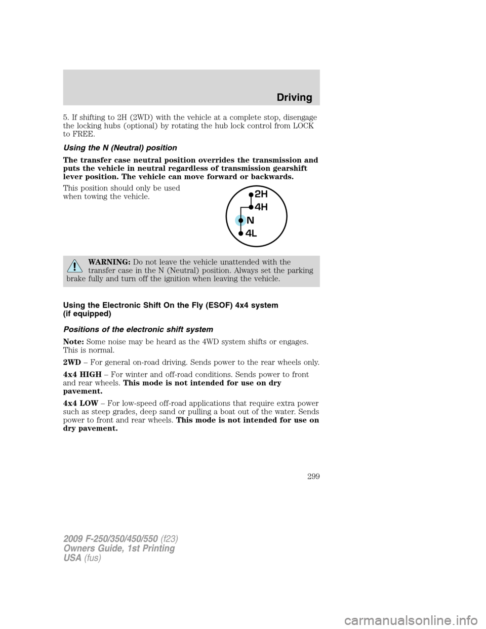 FORD SUPER DUTY 2009 2.G Owners Manual 5. If shifting to 2H (2WD) with the vehicle at a complete stop, disengage
the locking hubs (optional) by rotating the hub lock control from LOCK
to FREE.
Using the N (Neutral) position
The transfer ca FORD SUPER DUTY 2009 2.G Owners Manual 5. If shifting to 2H (2WD) with the vehicle at a complete stop, disengage
the locking hubs (optional) by rotating the hub lock control from LOCK
to FREE.
Using the N (Neutral) position
The transfer ca
