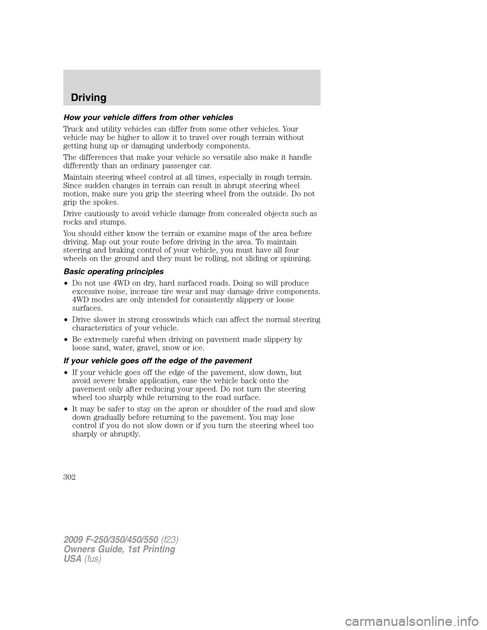 FORD SUPER DUTY 2009 2.G Owners Manual How your vehicle differs from other vehicles
Truck and utility vehicles can differ from some other vehicles. Your
vehicle may be higher to allow it to travel over rough terrain without
getting hung up