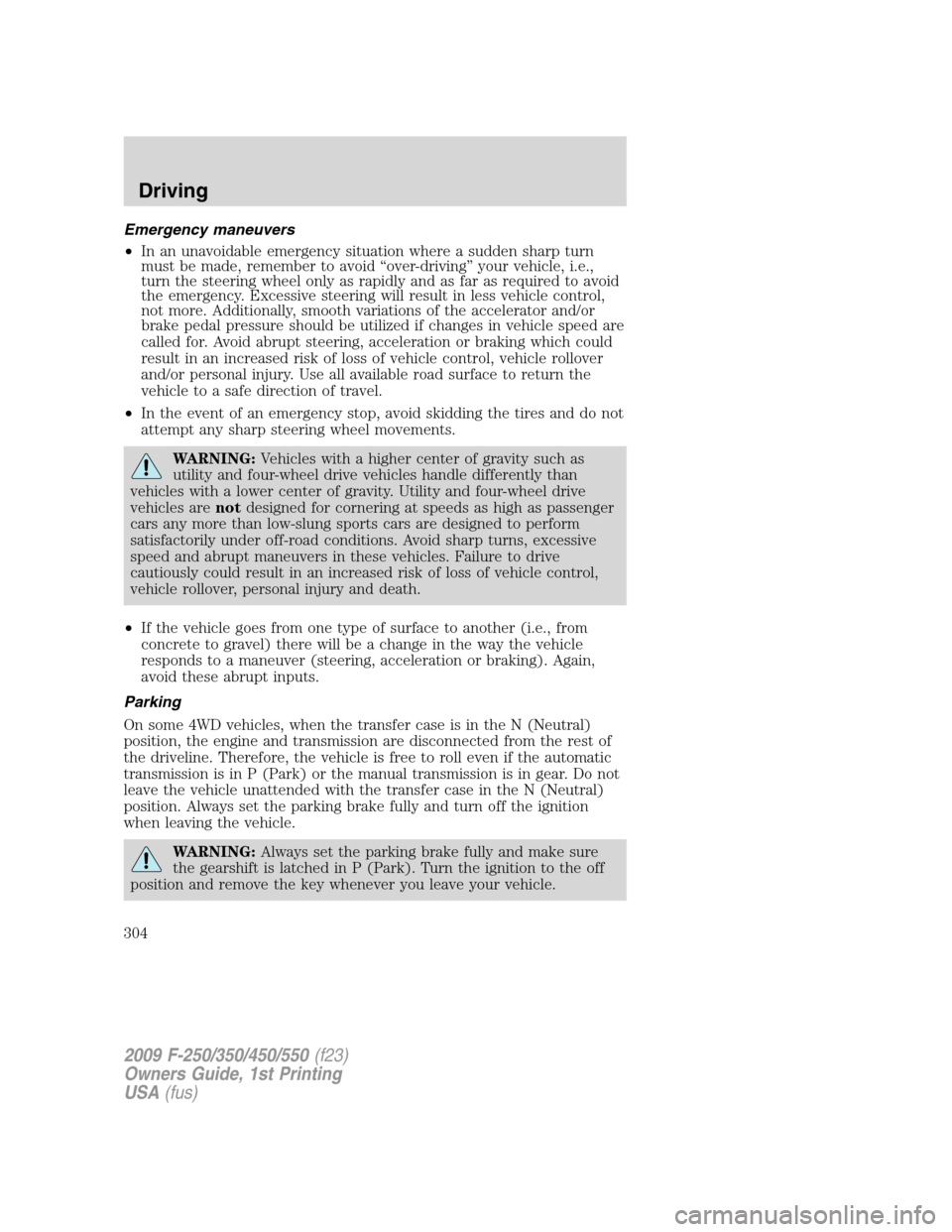 FORD SUPER DUTY 2009 2.G Owners Manual Emergency maneuvers
•In an unavoidable emergency situation where a sudden sharp turn
must be made, remember to avoid “over-driving” your vehicle, i.e.,
turn the steering wheel only as rapidly an