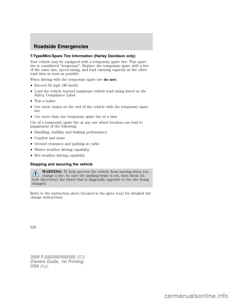 FORD SUPER DUTY 2009 2.G Owners Manual T-Type/Mini-Spare Tire Information (Harley Davidson only)
Your vehicle may be equipped with a temporary spare tire. This spare
tire is considered “temporary”. Replace the temporary spare with a ti