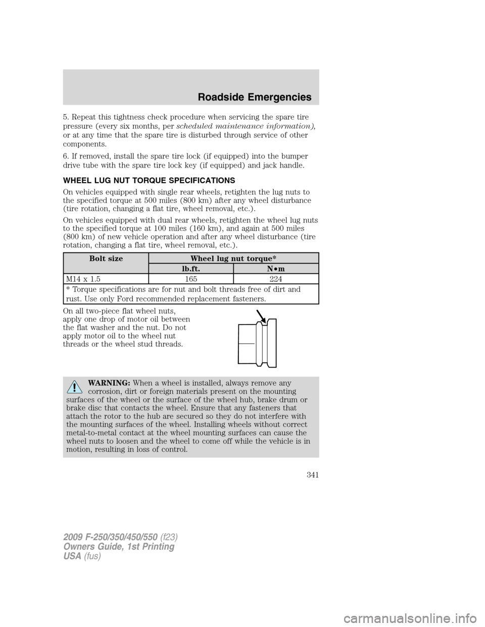 FORD SUPER DUTY 2009 2.G Owners Manual 5. Repeat this tightness check procedure when servicing the spare tire
pressure (every six months, perscheduled maintenance information),
or at any time that the spare tire is disturbed through servic
