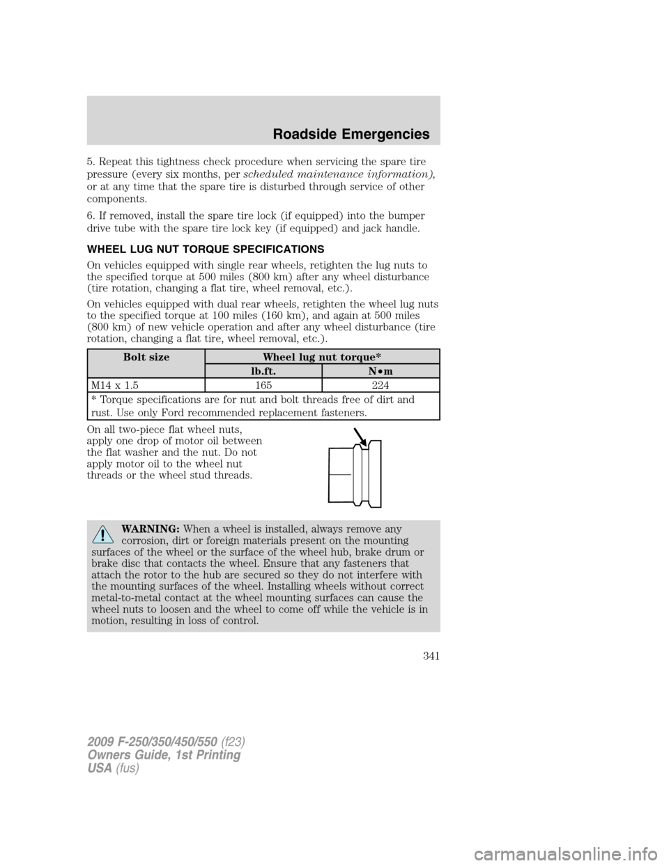 FORD SUPER DUTY 2009 2.G Owners Manual 5. Repeat this tightness check procedure when servicing the spare tire
pressure (every six months, perscheduled maintenance information),
or at any time that the spare tire is disturbed through servic FORD SUPER DUTY 2009 2.G Owners Manual 5. Repeat this tightness check procedure when servicing the spare tire
pressure (every six months, perscheduled maintenance information),
or at any time that the spare tire is disturbed through servic