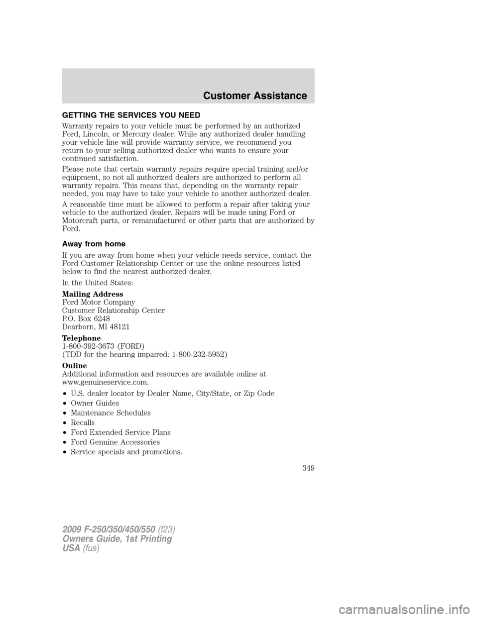 FORD SUPER DUTY 2009 2.G Owners Manual GETTING THE SERVICES YOU NEED
Warranty repairs to your vehicle must be performed by an authorized
Ford, Lincoln, or Mercury dealer. While any authorized dealer handling
your vehicle line will provide FORD SUPER DUTY 2009 2.G Owners Manual GETTING THE SERVICES YOU NEED
Warranty repairs to your vehicle must be performed by an authorized
Ford, Lincoln, or Mercury dealer. While any authorized dealer handling
your vehicle line will provide