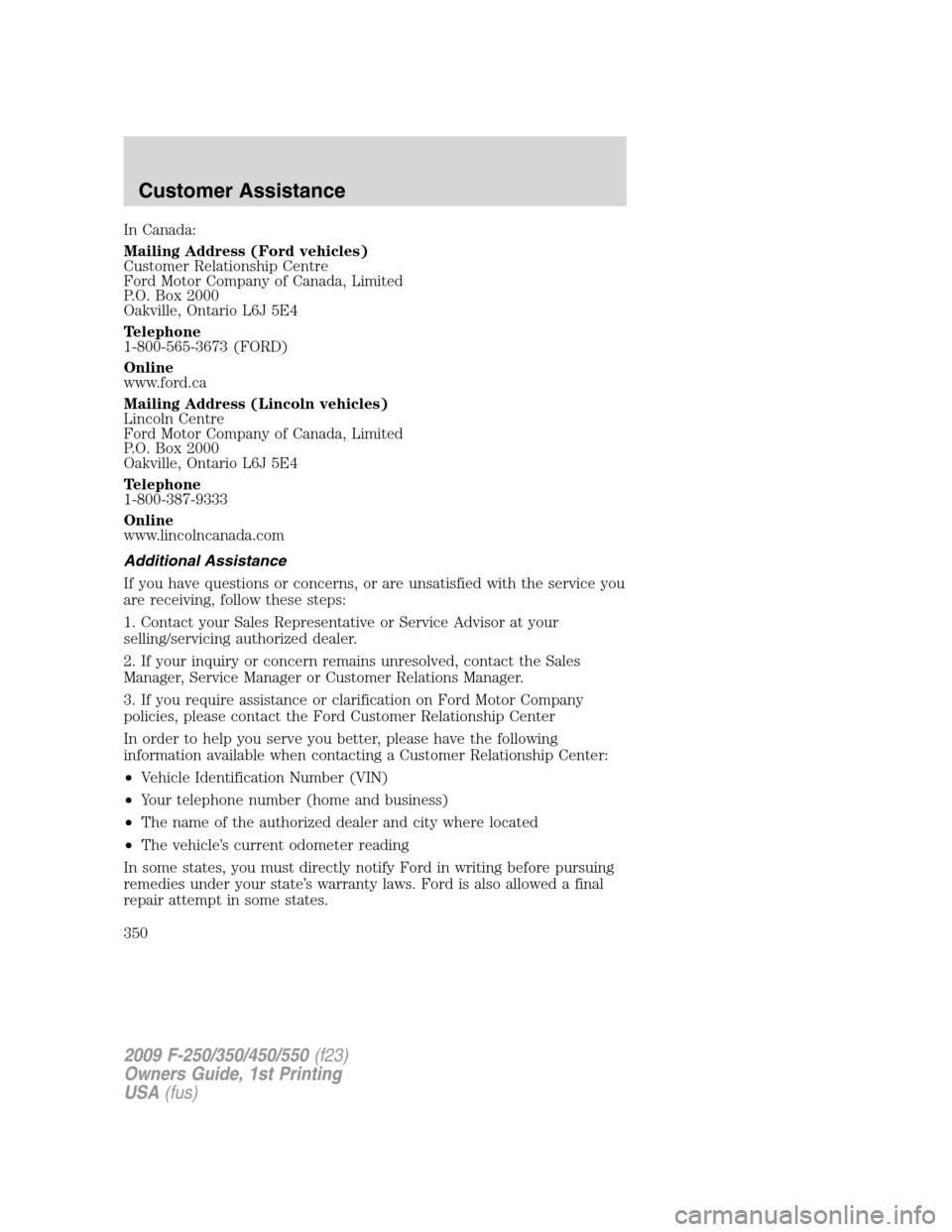FORD SUPER DUTY 2009 2.G Owners Manual In Canada:
Mailing Address (Ford vehicles)
Customer Relationship Centre
Ford Motor Company of Canada, Limited
P.O. Box 2000
Oakville, Ontario L6J 5E4
Telephone
1-800-565-3673 (FORD)
Online
www.ford.ca FORD SUPER DUTY 2009 2.G Owners Manual In Canada:
Mailing Address (Ford vehicles)
Customer Relationship Centre
Ford Motor Company of Canada, Limited
P.O. Box 2000
Oakville, Ontario L6J 5E4
Telephone
1-800-565-3673 (FORD)
Online
www.ford.ca