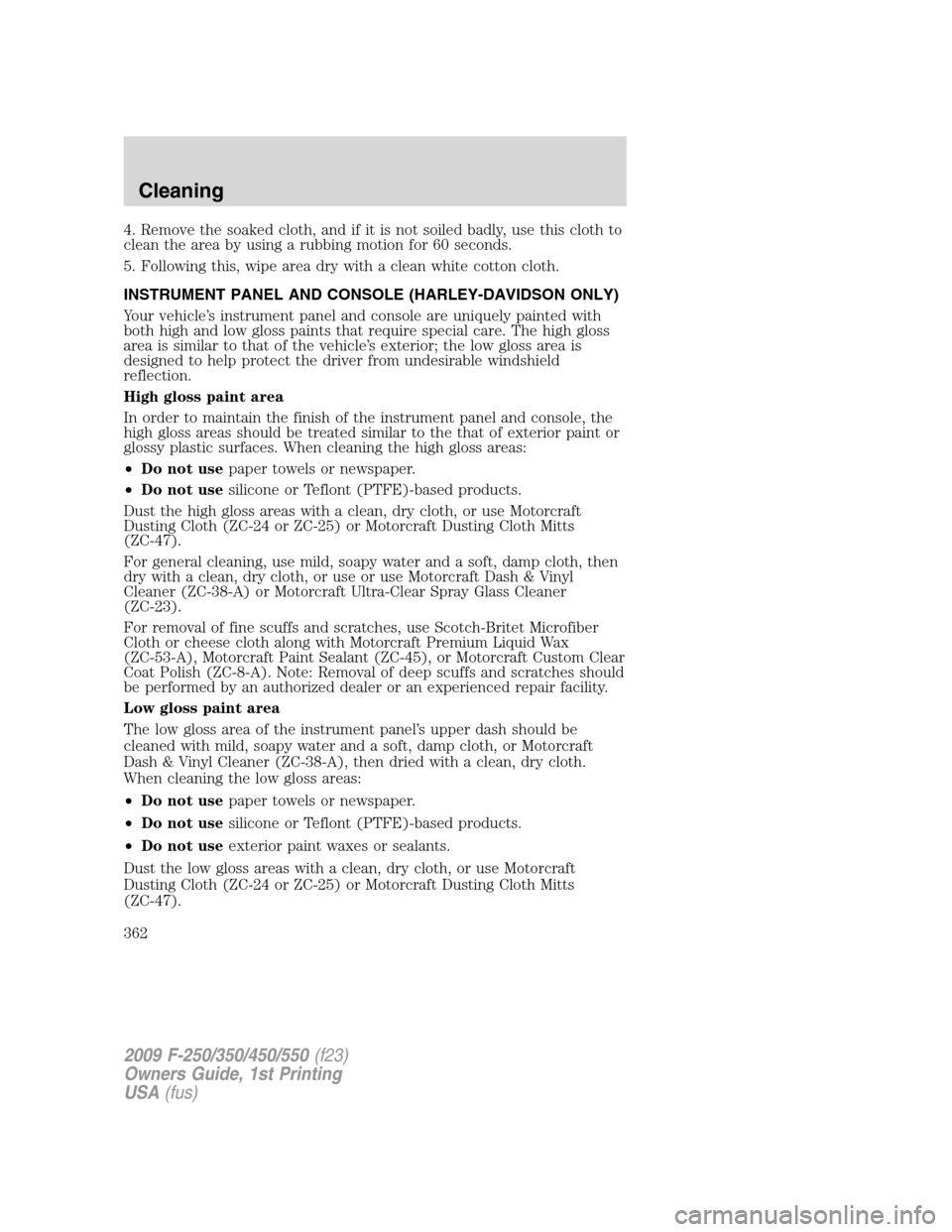 FORD SUPER DUTY 2009 2.G Owners Manual 4. Remove the soaked cloth, and if it is not soiled badly, use this cloth to
clean the area by using a rubbing motion for 60 seconds.
5. Following this, wipe area dry with a clean white cotton cloth.
FORD SUPER DUTY 2009 2.G Owners Manual 4. Remove the soaked cloth, and if it is not soiled badly, use this cloth to
clean the area by using a rubbing motion for 60 seconds.
5. Following this, wipe area dry with a clean white cotton cloth.
