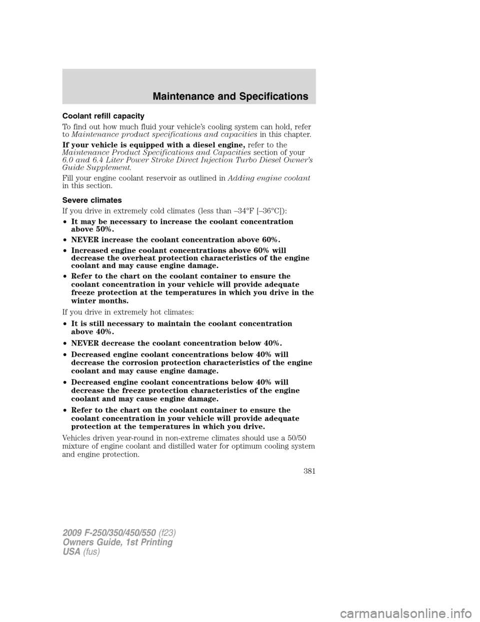 FORD SUPER DUTY 2009 2.G Owners Manual Coolant refill capacity
To find out how much fluid your vehicle’s cooling system can hold, refer
toMaintenance product specifications and capacitiesin this chapter.
If your vehicle is equipped with FORD SUPER DUTY 2009 2.G Owners Manual Coolant refill capacity
To find out how much fluid your vehicle’s cooling system can hold, refer
toMaintenance product specifications and capacitiesin this chapter.
If your vehicle is equipped with