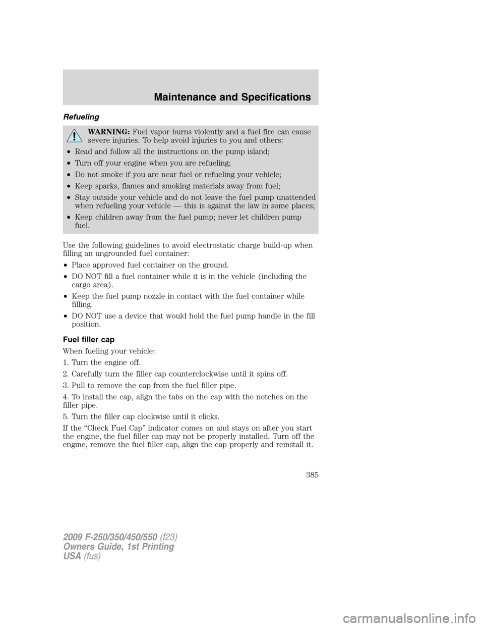 FORD SUPER DUTY 2009 2.G Owners Manual Refueling
WARNING:Fuel vapor burns violently and a fuel fire can cause
severe injuries. To help avoid injuries to you and others:
•Read and follow all the instructions on the pump island;
•Turn of FORD SUPER DUTY 2009 2.G Owners Manual Refueling
WARNING:Fuel vapor burns violently and a fuel fire can cause
severe injuries. To help avoid injuries to you and others:
•Read and follow all the instructions on the pump island;
•Turn of