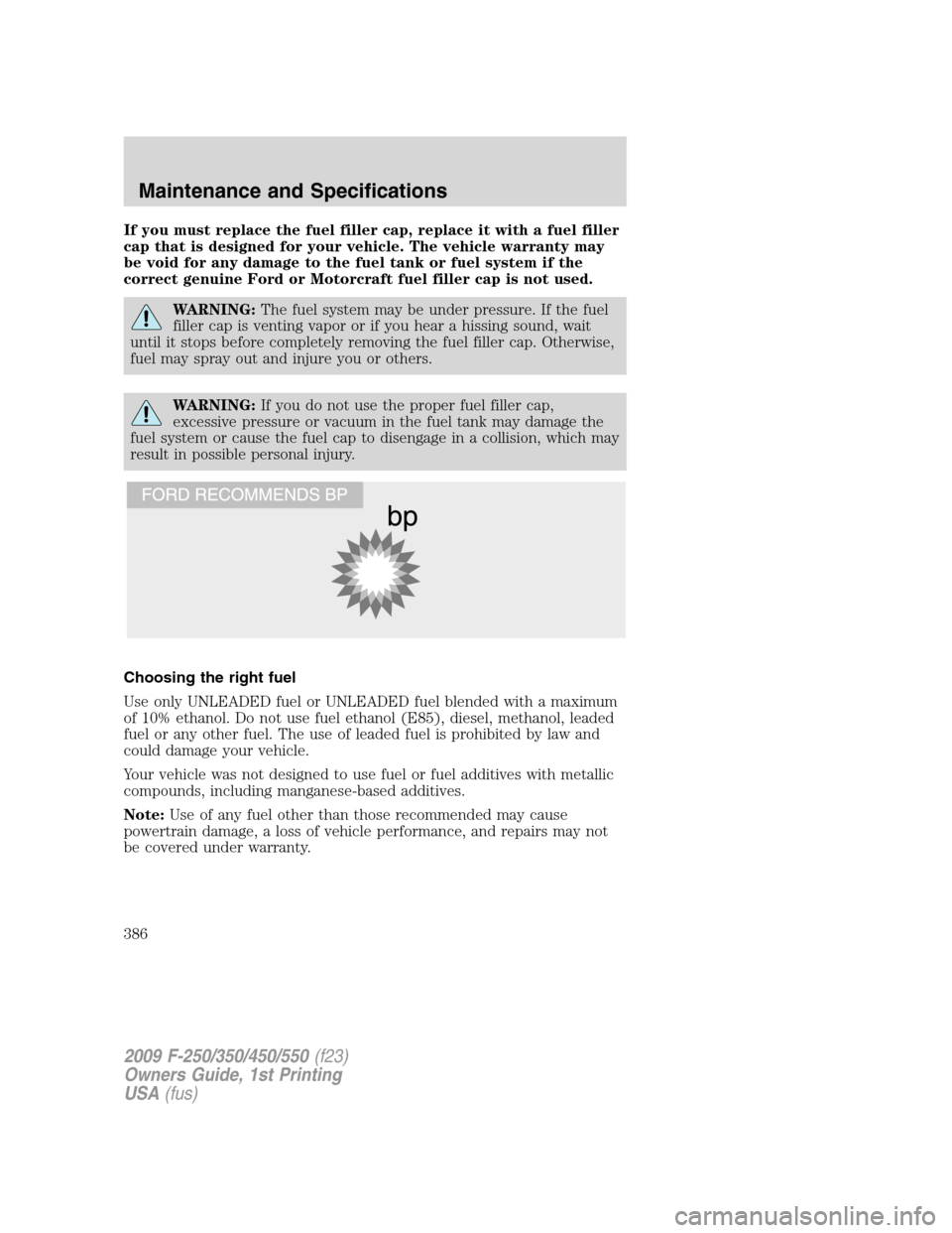 FORD SUPER DUTY 2009 2.G Owners Manual If you must replace the fuel filler cap, replace it with a fuel filler
cap that is designed for your vehicle. The vehicle warranty may
be void for any damage to the fuel tank or fuel system if the
cor FORD SUPER DUTY 2009 2.G Owners Manual If you must replace the fuel filler cap, replace it with a fuel filler
cap that is designed for your vehicle. The vehicle warranty may
be void for any damage to the fuel tank or fuel system if the
cor